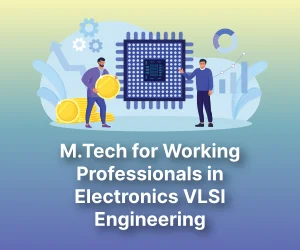 M.Tech for Working Professionals in Electronics VLSI Engineering